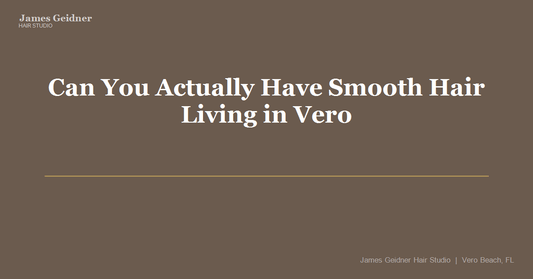 Can You Actually Have Smooth Hair Living in Vero Beach Humidity? - James Geidner Hair Studio