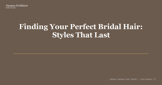 Finding Your Perfect Bridal Hair: Styles That Last All Day in Vero Beach - James Geidner Hair Studio