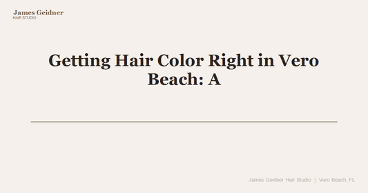 Getting Hair Color Right in Vero Beach: A Stylist's Guide to Full Color and Root Touch-Ups - James Geidner Hair Studio