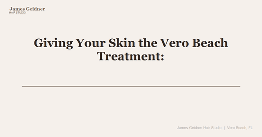 Giving Your Skin the Vero Beach Treatment: Professional Facials and Complete Care - James Geidner Hair Studio