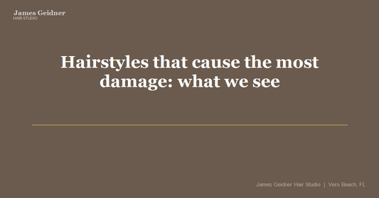 Hairstyles that cause the most damage: what we see every week in Vero Beach - James Geidner Hair Studio