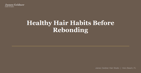 Healthy Hair Habits Before Rebonding - James Geidner Hair Studio