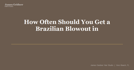 How Often Should You Get a Brazilian Blowout in Vero Beach? - James Geidner Hair Studio