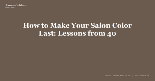 How to Make Your Salon Color Last: Lessons from 40 Years Behind the Chair - James Geidner Hair Studio