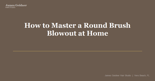 How to Master a Round Brush Blowout at Home - James Geidner Hair Studio