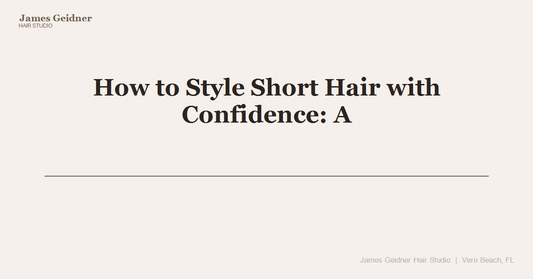 How to Style Short Hair with Confidence: A Stylist’s Guide - James Geidner Hair Studio