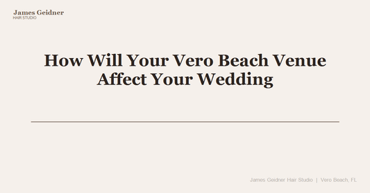 How Will Your Vero Beach Venue Affect Your Wedding Hair? What Every Bride Needs to Know Before Choosing a Style - James Geidner Hair Studio