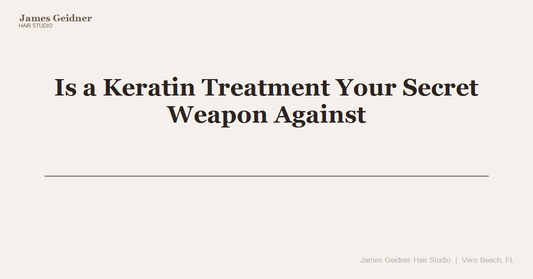Is a Keratin Treatment Your Secret Weapon Against Florida Humidity? - James Geidner Hair Studio