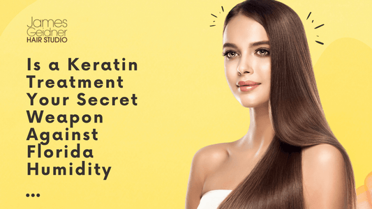 Is a Keratin Treatment Your Secret Weapon Against Florida Humidity? - James Geidner Hair Studio