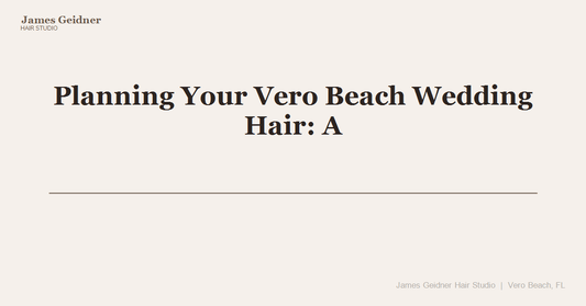 Planning Your Vero Beach Wedding Hair: A Venue-by-Venue Guide - James Geidner Hair Studio