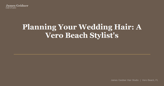 Planning Your Wedding Hair: A Vero Beach Stylist's Timeline for Flawless Results - James Geidner Hair Studio