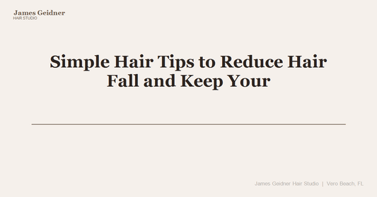 Simple Hair Tips to Reduce Hair Fall and Keep Your Strands Strong - James Geidner Hair Studio
