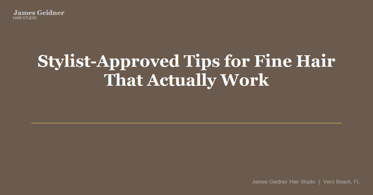 Stylist-Approved Tips for Fine Hair That Actually Work - James Geidner Hair Studio