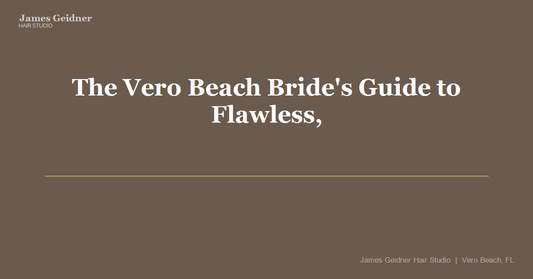 The Vero Beach Bride's Guide to Flawless, Humidity-Proof Wedding Hair - James Geidner Hair Studio
