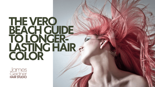 The Vero Beach Guide to Longer-Lasting Hair Color - James Geidner Hair Studio