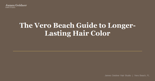 The Vero Beach Guide to Longer-Lasting Hair Color - James Geidner Hair Studio