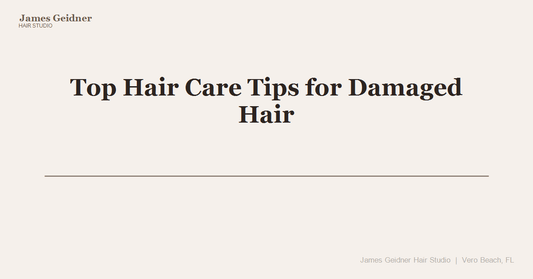 Top Hair Care Tips for Damaged Hair – Restore Strength & Shine Naturally - James Geidner Hair Studio