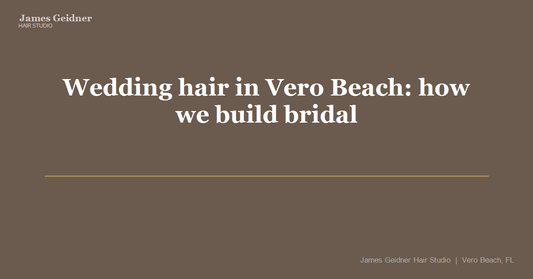 Wedding hair in Vero Beach: how we build bridal styles that hold through Florida heat and humidity - James Geidner Hair Studio
