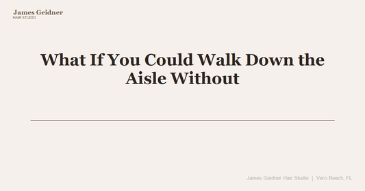 What If You Could Walk Down the Aisle Without Worrying About Your Hair for a Single Second? - James Geidner Hair Studio