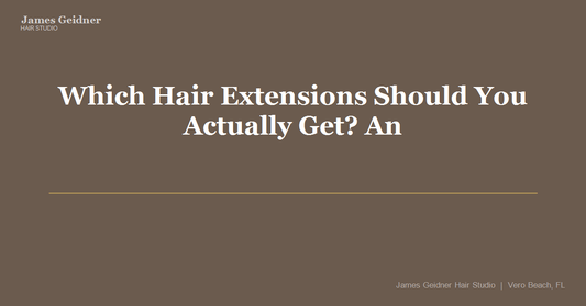 Which Hair Extensions Should You Actually Get? An Honest Breakdown From 40 Years Behind the Chair - James Geidner Hair Studio