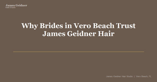 Why Brides in Vero Beach Trust James Geidner Hair Studio for Their Wedding Day Hair - James Geidner Hair Studio
