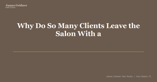 Why Do So Many Clients Leave the Salon With a Haircut They Can't Recreate at Home? - James Geidner Hair Studio