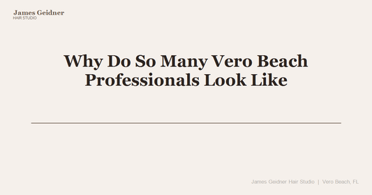 Why Do So Many Vero Beach Professionals Look Like They Just Got a Haircut Even After Three Weeks? - James Geidner Hair Studio