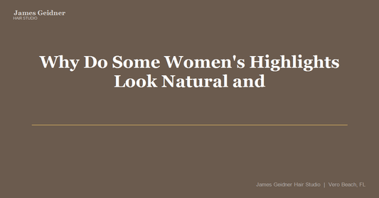 Why Do Some Women's Highlights Look Natural and Sun-Kissed While Yours Look Stripey? - James Geidner Hair Studio