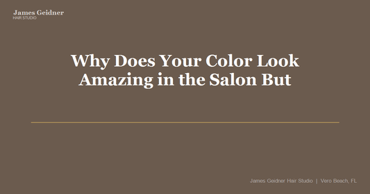 Why Does Your Color Look Amazing in the Salon But Fall Flat at Home? - James Geidner Hair Studio