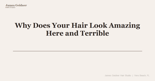Why Does Your Hair Look Amazing Here and Terrible Tomorrow Morning? - James Geidner Hair Studio