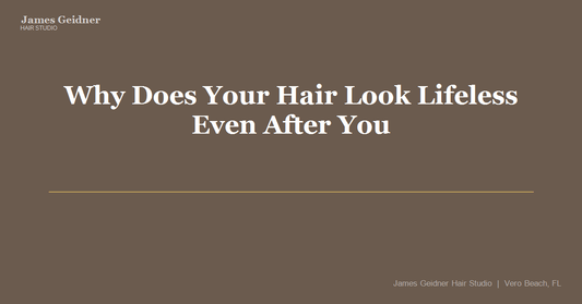 Why Does Your Hair Look Lifeless Even After You Just Washed It? - James Geidner Hair Studio