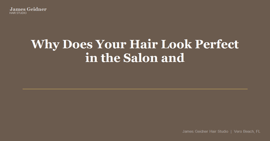 Why Does Your Hair Look Perfect in the Salon and Terrible at Home? - James Geidner Hair Studio