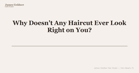 Why Doesn't Any Haircut Ever Look Right on You? - James Geidner Hair Studio