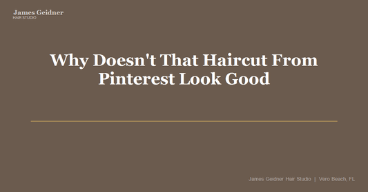 Why Doesn't That Haircut From Pinterest Look Good on You? - James Geidner Hair Studio