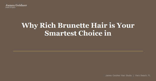 Why Rich Brunette Hair is Your Smartest Choice in Florida - James Geidner Hair Studio