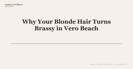Why Your Blonde Hair Turns Brassy in Vero Beach (And What to Actually Do About It) - James Geidner Hair Studio