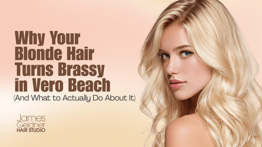 Why Your Blonde Hair Turns Brassy in Vero Beach (And What to Actually Do About It) - James Geidner Hair Studio