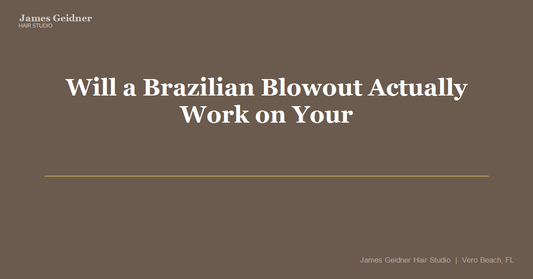Will a Brazilian Blowout Actually Work on Your Hair Type? - James Geidner Hair Studio