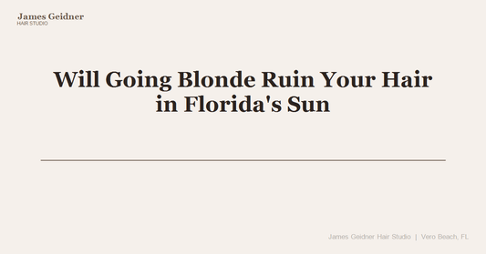 Will Going Blonde Ruin Your Hair in Florida's Sun and Salt? - James Geidner Hair Studio