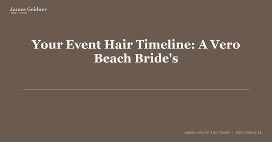 Your Event Hair Timeline: A Vero Beach Bride's Guide to Extensions - James Geidner Hair Studio