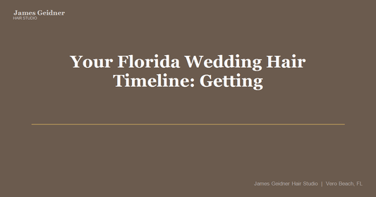 Your Florida Wedding Hair Timeline: Getting Luminous Locks for Your Big Day - James Geidner Hair Studio